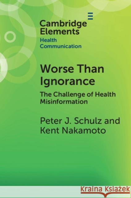 Worse Than Ignorance: The Challenge of Health Misinformation Peter J. Schulz Kent Nakamoto 9781009289528 Cambridge University Press