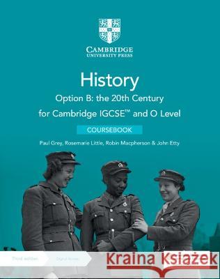 Cambridge IGCSE (TM) and O Level History Option B: the 20th Century Coursebook with Digital Access (2 Years) Paul Grey Rosemarie Little Robin Macpherson 9781009289597