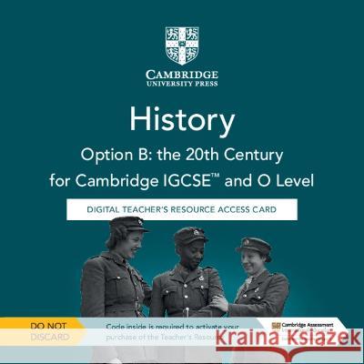 Cambridge IGCSE (TM) and O Level History Option B: the 20th Century Digital Teacher's Resource Access Card John Etty   9781009289603 Cambridge University Press