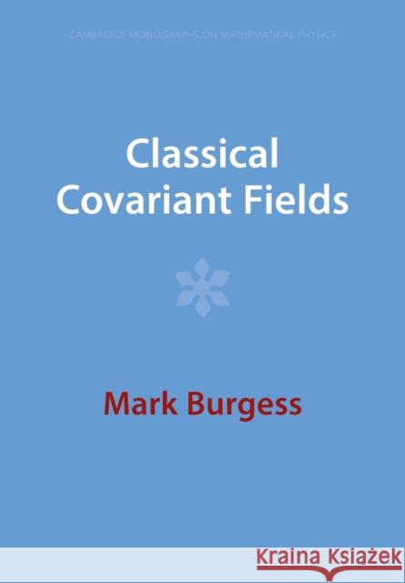 Classical Covariant Fields Mark (Universitetet i Oslo) Burgess 9781009289863 Cambridge University Press