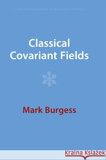 Classical Covariant Fields Mark (Universitetet i Oslo) Burgess 9781009289900 Cambridge University Press