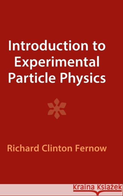 Introduction to Experimental Particle Physics Richard Clinton Fernow 9781009290081