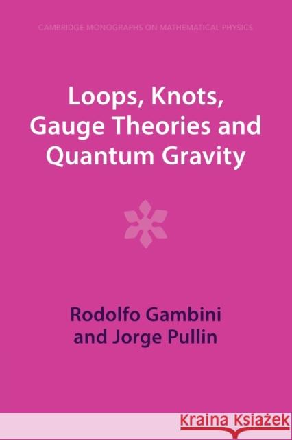 Loops, Knots, Gauge Theories and Quantum Gravity Gambini, Rodolfo 9781009290166