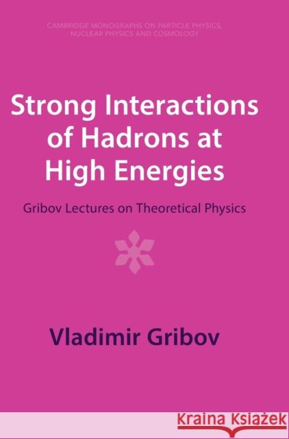 Strong Interactions of Hadrons at High Energies: Gribov Lectures on Theoretical Physics Vladimir Gribov 9781009290272