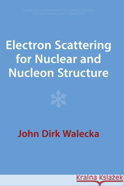Electron Scattering for Nuclear and Nucleon Structure John Dirk Walecka 9781009290579 Cambridge University Press