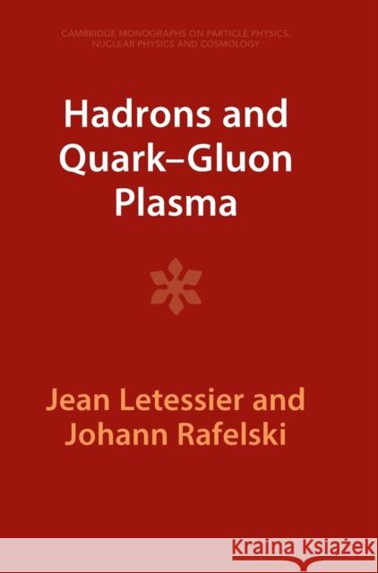 Hadrons and Quark-Gluon Plasma Jean Letessier Johann Rafelski 9781009290708