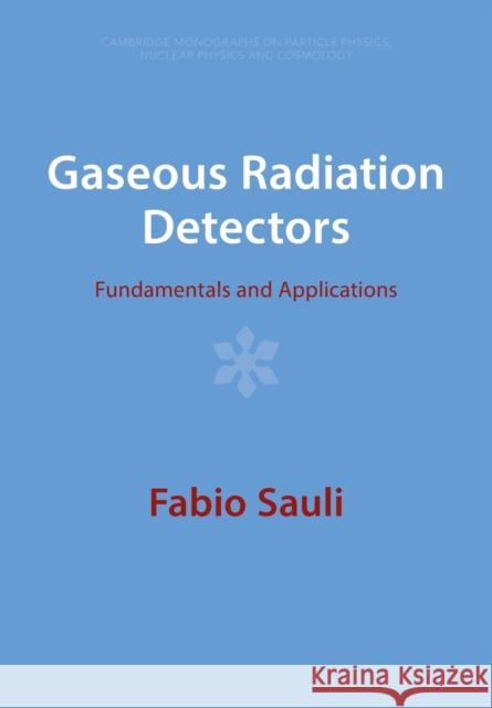 Gaseous Radiation Detectors: Fundamentals and Applications Sauli, Fabio 9781009291217 Cambridge University Press