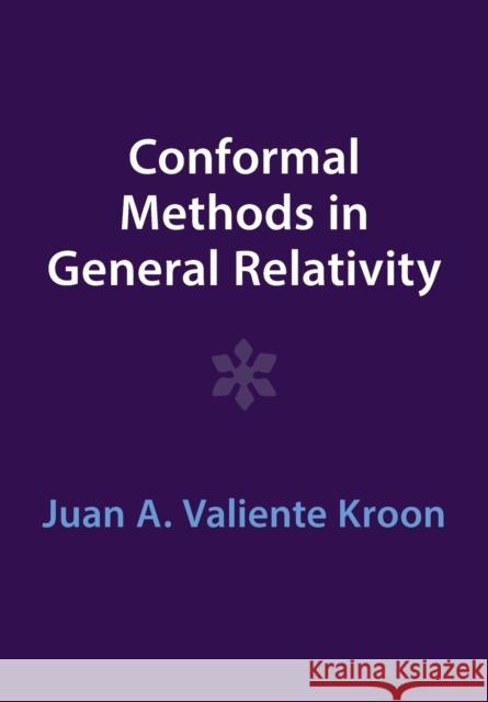 Conformal Methods in General Relativity Juan A. Valiente (Queen Mary University of London) Kroon 9781009291330 Cambridge University Press