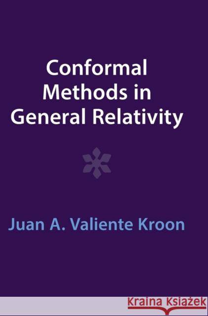 Conformal Methods in General Relativity Juan A. Valiente (Queen Mary University of London) Kroon 9781009291347 Cambridge University Press