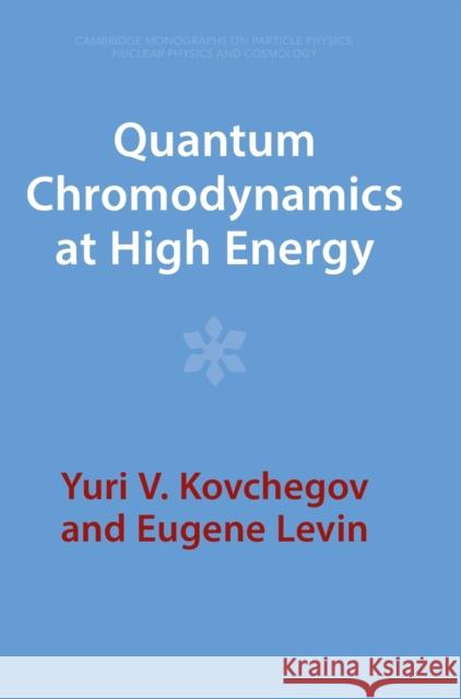 Quantum Chromodynamics at High Energy Yuri V. Kovchegov Eugene Levin 9781009291415 Cambridge University Press