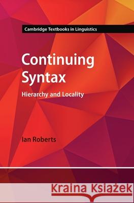 Continuing Syntax: Hierarchy and Locality Ian (University of Cambridge) Roberts 9781009291668 Cambridge University Press