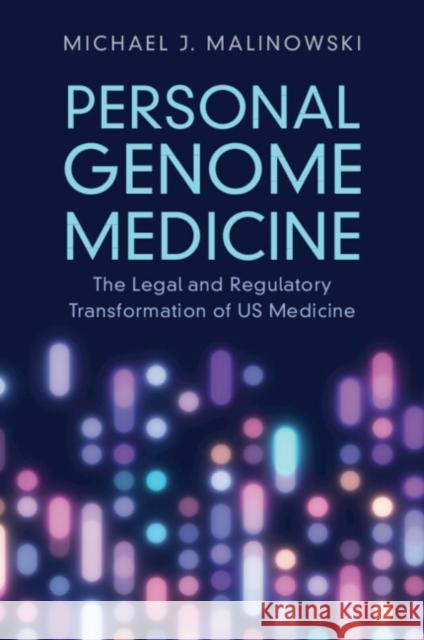 Personal Genome Medicine: The Legal and Regulatory Transformation of U.S. Medicine Michael J. Malinowski 9781009293365