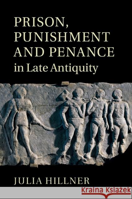 Prison, Punishment and Penance in Late Antiquity Julia (University of Sheffield) Hillner 9781009296410 Cambridge University Press