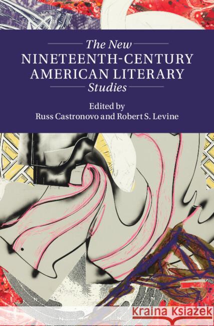 The New Nineteenth-Century American Literary Studies Russ Castronovo Robert S. Levine 9781009296731
