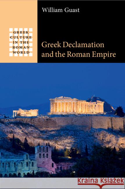 Greek Declamation and the Roman Empire William (Winchester College) Guast 9781009297141