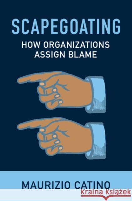 Scapegoating: How Organizations Assign Blame Maurizio Catino 9781009297189