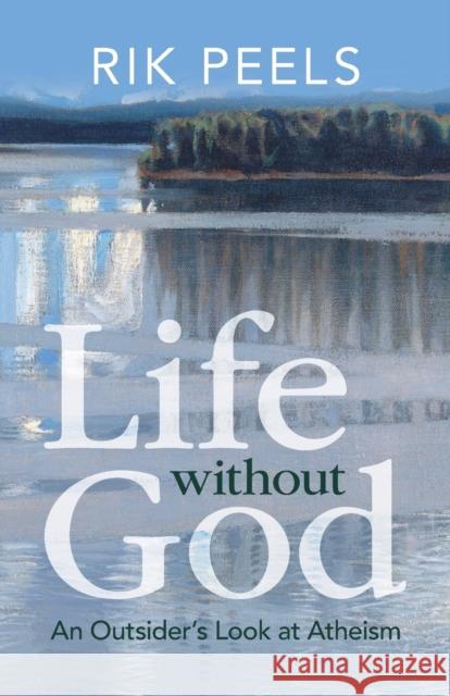 Life without God: An Outsider's Look at Atheism Rik Peels 9781009297776 Cambridge University Press