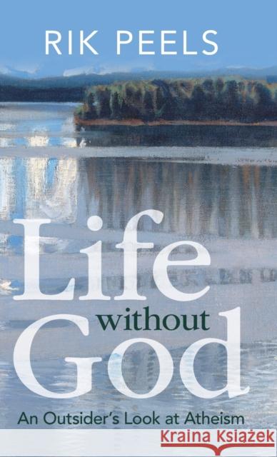 Life without God: An Outsider's Look at Atheism Rik Peels 9781009297820 Cambridge University Press