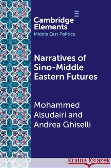 Narratives of Sino-Middle Eastern Futures Andrea (University of Exeter) Ghiselli 9781009297868 Cambridge University Press