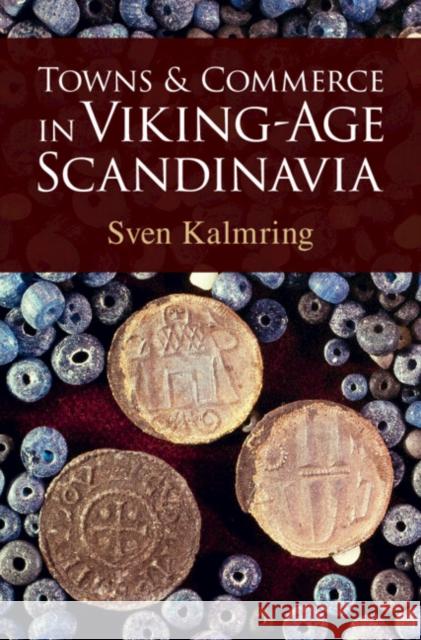 Towns and Commerce in Viking-Age Scandinavia Sven (Stockholms Universitet) Kalmring 9781009298056 Cambridge University Press