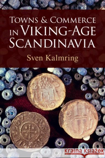 Towns and Commerce in Viking-Age Scandinavia Sven (Stockholms Universitet) Kalmring 9781009298094 Cambridge University Press