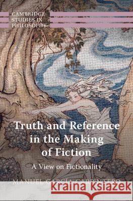 Truth and Reference in the Making of Fiction Manuel (Universitat de Barcelona) Garcia-Carpintero 9781009298452