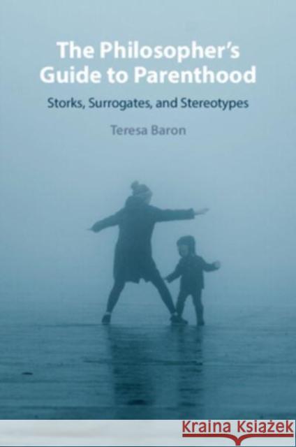 The Philosopher's Guide to Parenthood: Storks, Surrogates, and Stereotypes Teresa (University of Nottingham) Baron 9781009299237 Cambridge University Press