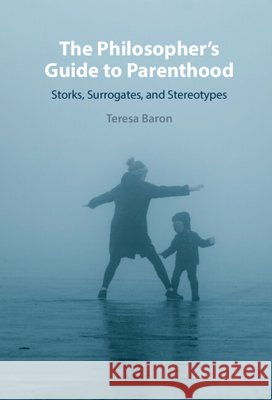 The Philosopher's Guide to Parenthood: Storks, Surrogates, and Stereotypes Baron, Teresa 9781009299244