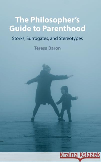 The Philosopher's Guide to Parenthood: Storks, Surrogates, and Stereotypes Baron, Teresa 9781009299244