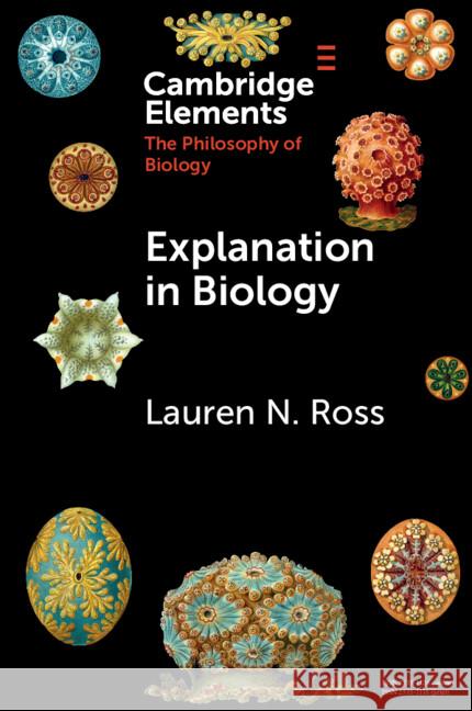 Explanation in Biology Lauren N. (University of California, Irvine) Ross 9781009300933 Cambridge University Press