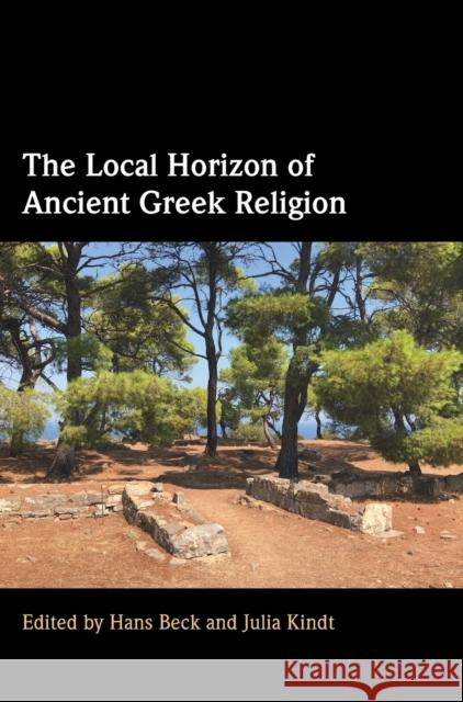 The Local Horizon of Ancient Greek Religion Hans Beck Julia Kindt 9781009301848 Cambridge University Press