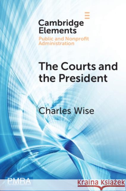 The Courts and the President: Judicial Review of Presidential Directives Charles (Ohio State University) Wise 9781009303071