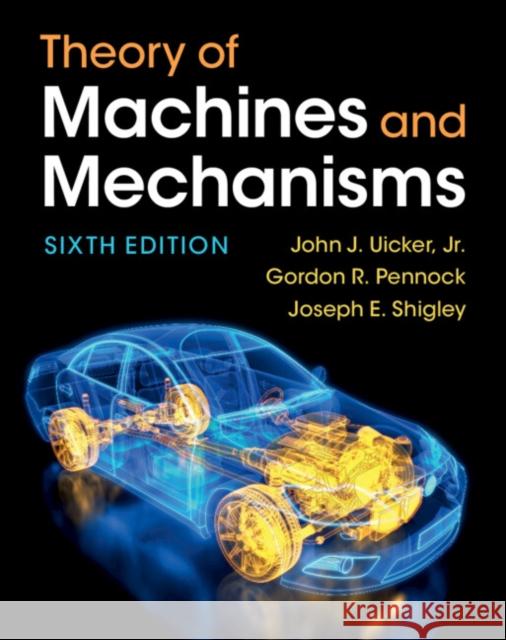 Theory of Machines and Mechanisms John J. Uicke Gordon R. Pennock Joseph E. Shigley 9781009303675