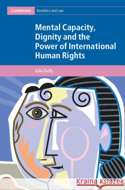 Mental Capacity, Dignity and the Power of International Human Rights Julia (Queensland University of Technology) Duffy 9781009304528