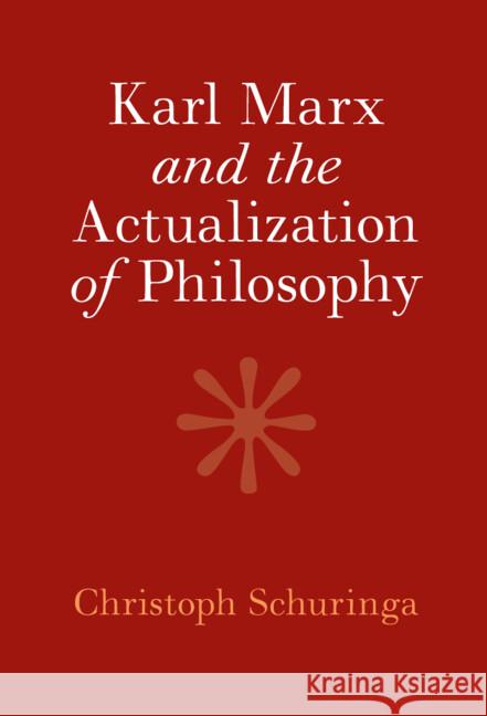 Karl Marx and the Actualization of Philosophy Christoph Schuringa 9781009304801
