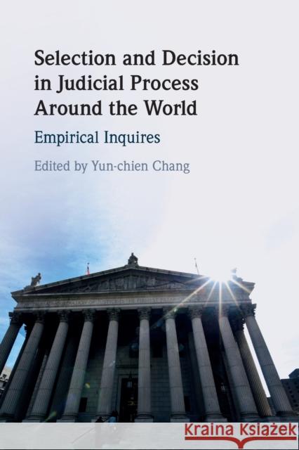 Selection and Decision in Judicial Process around the World: Empirical Inquires  9781009305785 Cambridge University Press