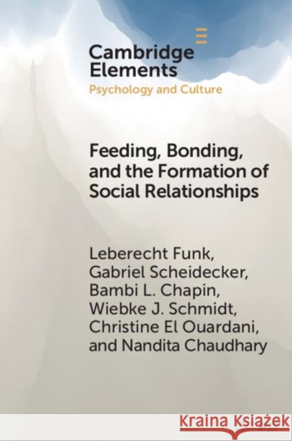 Feeding, Bonding, and the Formation of Social Relationships: Ethnographic Challenges to Attachment Theory and Early Childhood Interventions Leberecht Funk Gabriel Scheidecker Bambi L. Chapin 9781009306270 Cambridge University Press