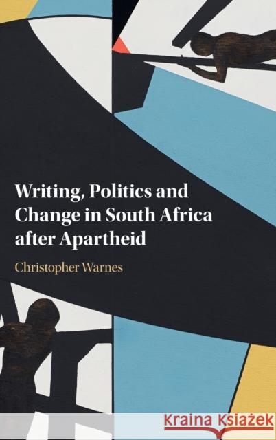Writing, Politics and Change in South Africa after Apartheid Christopher (University of Cambridge) Warnes 9781009307369 Cambridge University Press