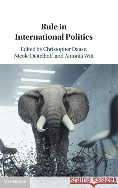 Rule in International Politics Christopher Daase Nicole Deitelhoff Antonia Witt 9781009307710