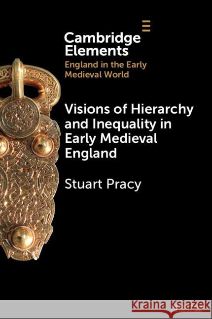 Visions of Hierarchy and Inequality in Early Medieval England Stuart Pracy 9781009308366 Cambridge University Press