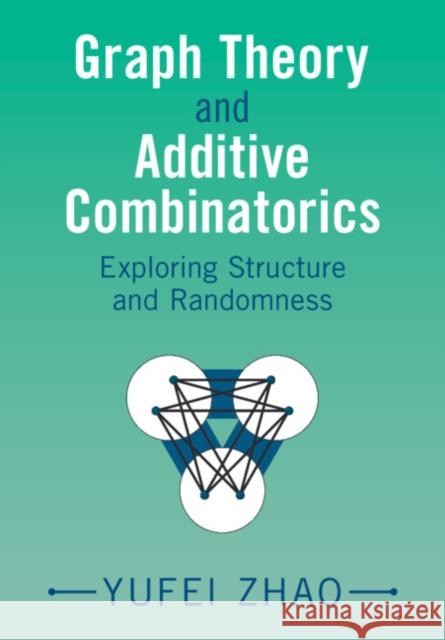 Graph Theory and Additive Combinatorics Yufei (Massachusetts Institute of Technology) Zhao 9781009310949 Cambridge University Press