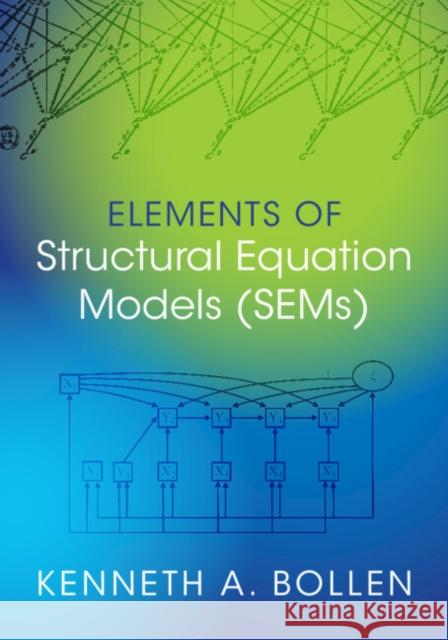 Elements of Structural Equation Models (SEMs) Kenneth A. (University of North Carolina, Chapel Hill) Bollen 9781009312844