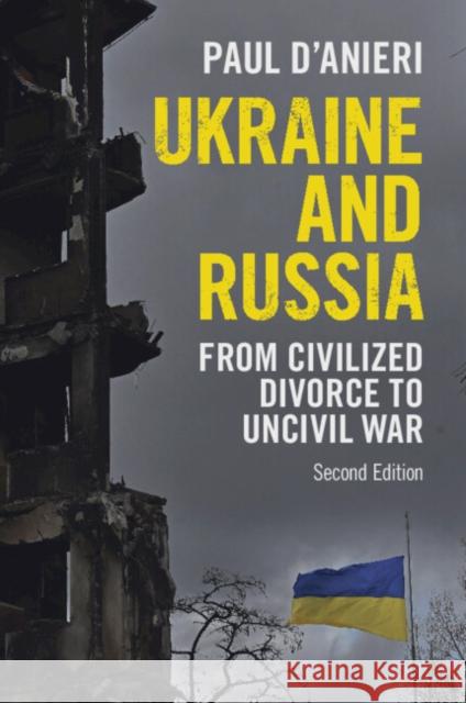 Ukraine and Russia: From Civilized Divorce to Uncivil War Paul D'Anieri 9781009315548
