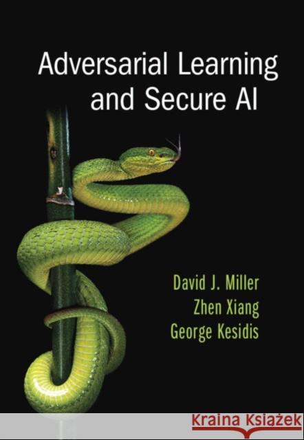 Adversarial Learning and Secure AI George (Pennsylvania State University) Kesidis 9781009315678