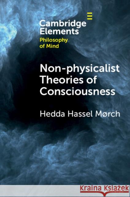Non-physicalist Theories of Consciousness Hedda Hassel (Inland Norway University of Applied Sciences) Morch 9781009317337 Cambridge University Press