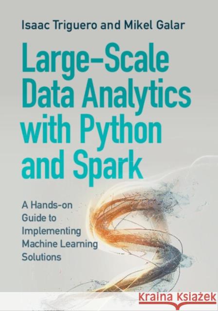 Large-scale Data Analytics with Python and Spark Mikel (Public University of Navarre) Galar 9781009318259 Cambridge University Press