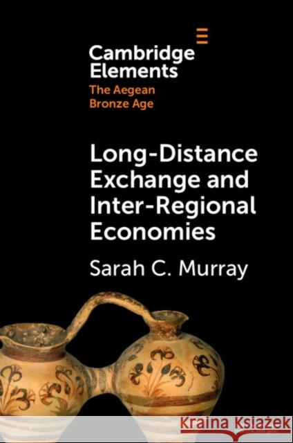 Long-Distance Exchange and Inter-Regional Economies Sarah C. (University of Toronto) Murray 9781009319171 Cambridge University Press