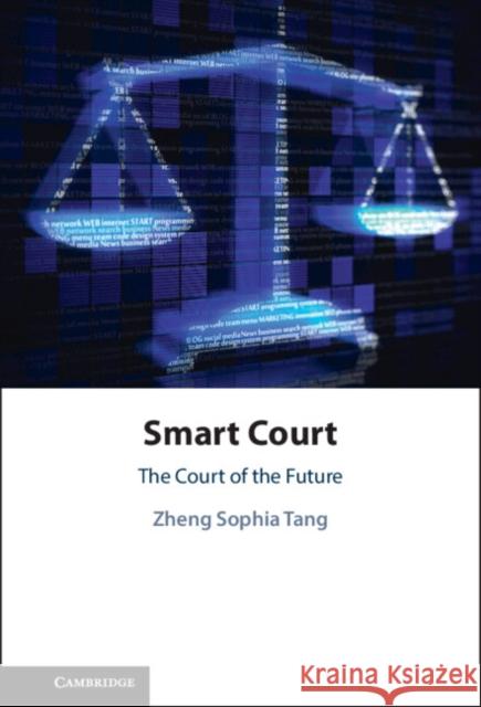 Smart Court: The Court of the Future Zheng Sophia (Wuhan University and Newcastle University) Tang 9781009319256 Cambridge University Press