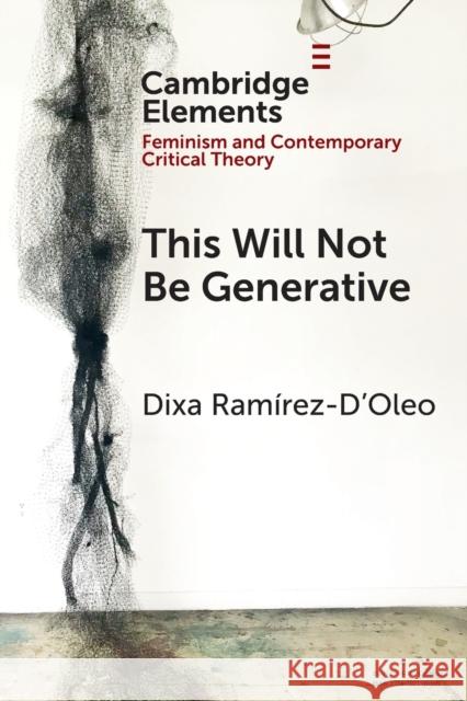 This Will Not Be Generative Dixa (Brown University, Rhode Island) Ramirez-D'Oleo 9781009320320