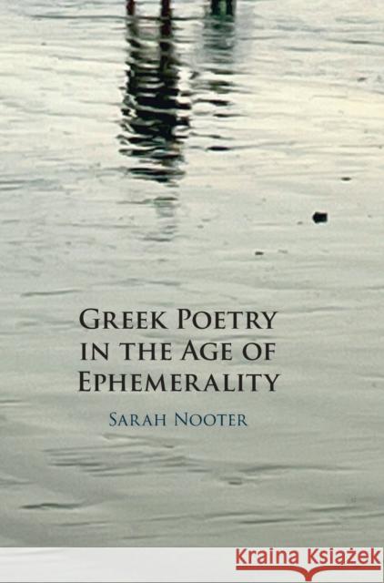 Greek Poetry in the Age of Ephemerality Sarah (University of Chicago) Nooter 9781009320351 Cambridge University Press